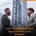How Thought Leadership Builds Credibility in Business